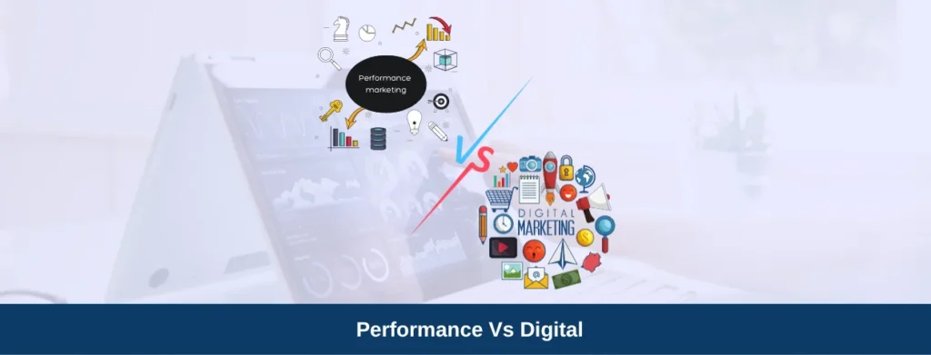 What is Performance Marketing Vs Digital Marketing – Everything you need to know