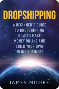 A Beginner’s Guide To Dropshipping by James Moore