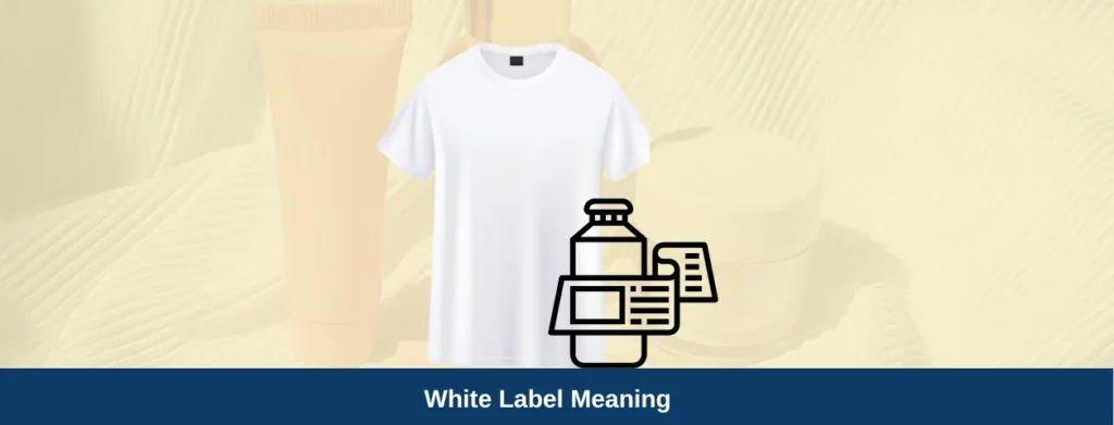 What is White Label Meaning in Business and How Does it Work (Updated 2024)