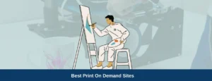 10 Best Print On Demand Sites for Artists to Sell Easily in 2024